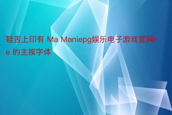 鞋舌上印有 Ma Maniepg娱乐电子游戏官网re 的主挨字体